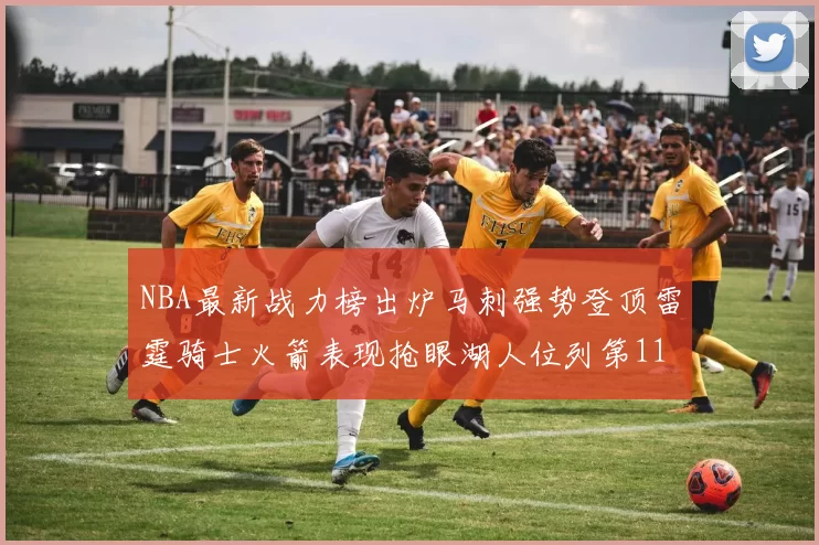 NBA最新战力榜出炉马刺强势登顶雷霆骑士火箭表现抢眼湖人位列第11