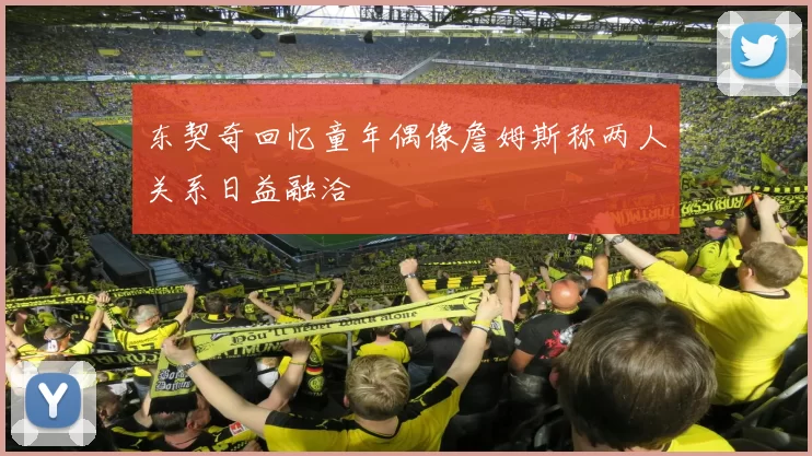 东契奇回忆童年偶像詹姆斯称两人关系日益融洽